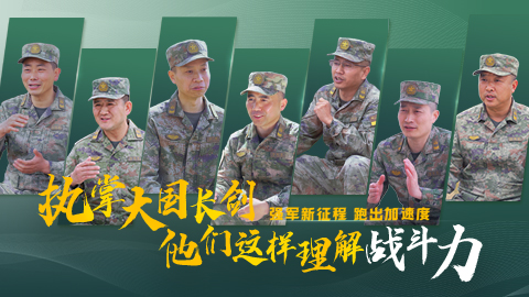 強(qiáng)軍新征程 跑出加速度丨執(zhí)掌大國(guó)長(zhǎng)劍 他們這樣理解戰(zhàn)斗力