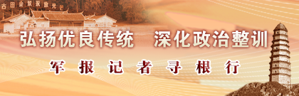 弘揚優(yōu)良傳統(tǒng) 深化政治整訓——軍報記者尋根行